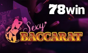 Sảnh Sexy Baccarat 78WIN – nơi cảm xúc và may mắn bùng nổ